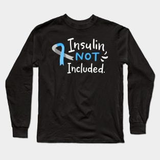 Insulin Not Included Long Sleeve T-Shirt